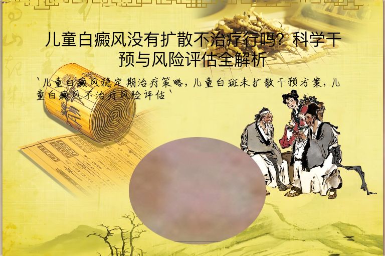 儿童白癜风没有扩散不治疗行吗？科学干预与风险评估全解析
