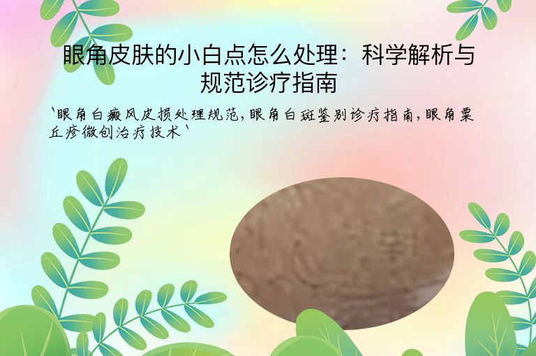 眼角皮肤的小白点怎么处理:科学解析与规范诊疗指南
