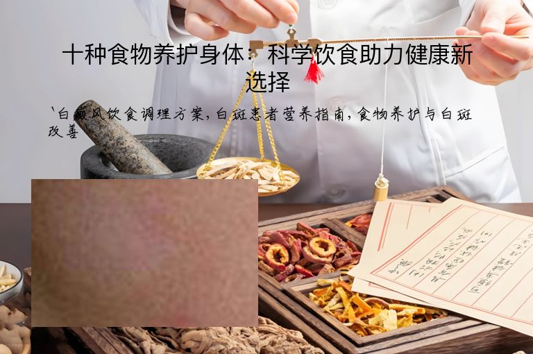 十种食物养护身体：科学饮食助力健康新选择