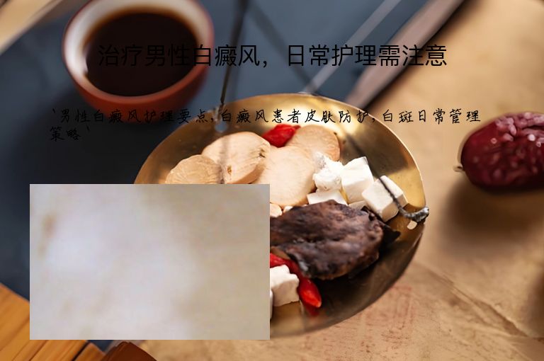 治疗男性白癜风,日常护理需注意