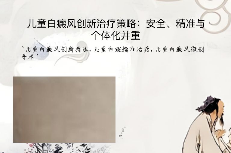儿童白癜风创新治疗策略:安全、精准与个体化并重
