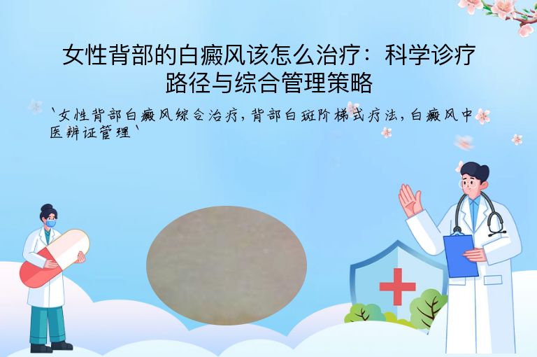 女性背部的白癜风该怎么治疗：科学诊疗路径与综合管理策略