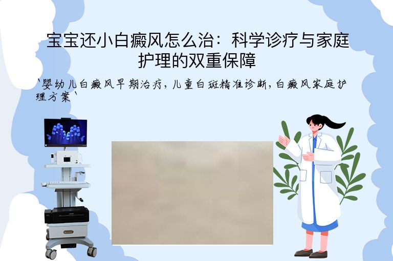 宝宝还小白癜风怎么治：科学诊疗与家庭护理的双重保障”