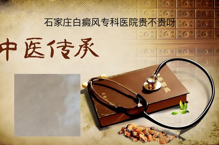 石家庄白癜风专科医院贵不贵呀”