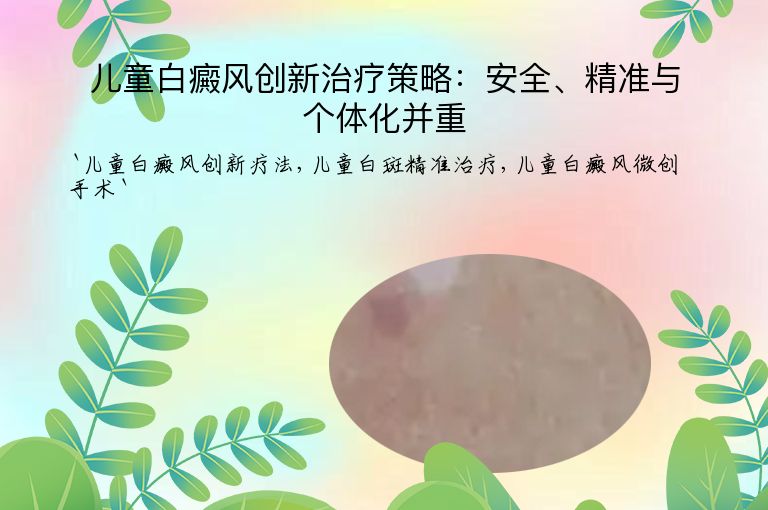 儿童白癜风创新治疗策略:安全、精准与个体化并重