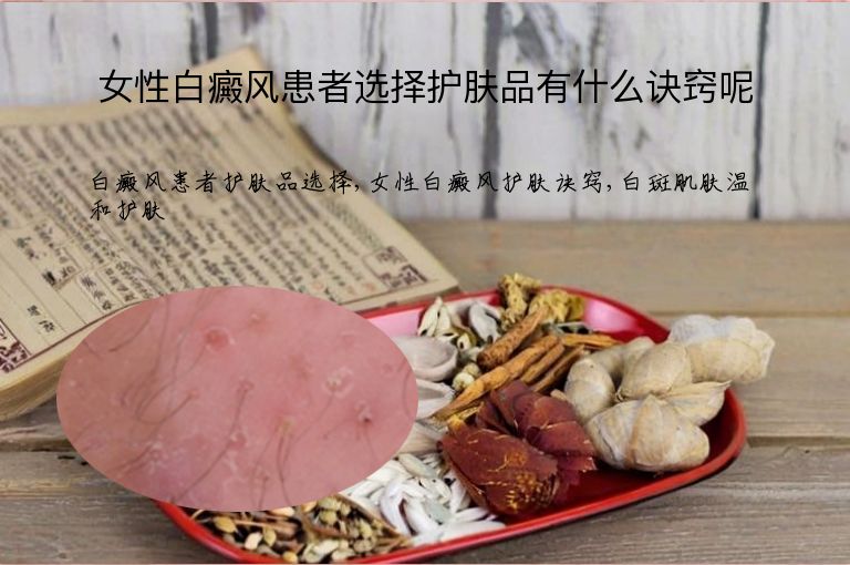 女性白癜风患者选择护肤品有什么诀窍呢”