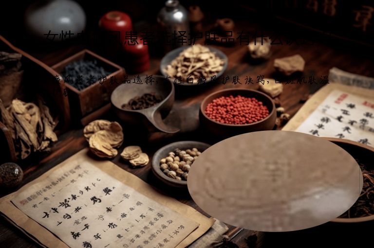 女性白癜风患者选择护肤品有什么诀窍呢”