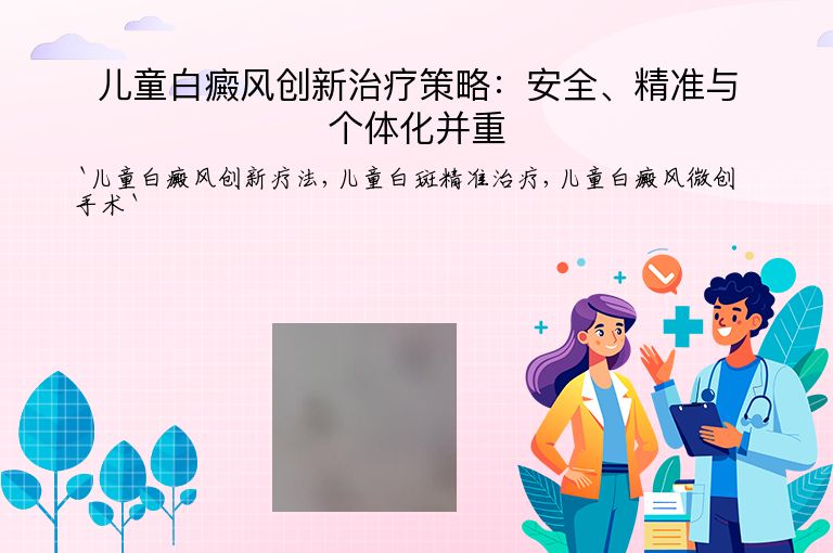 儿童白癜风创新治疗策略：安全、精准与个体化并重
