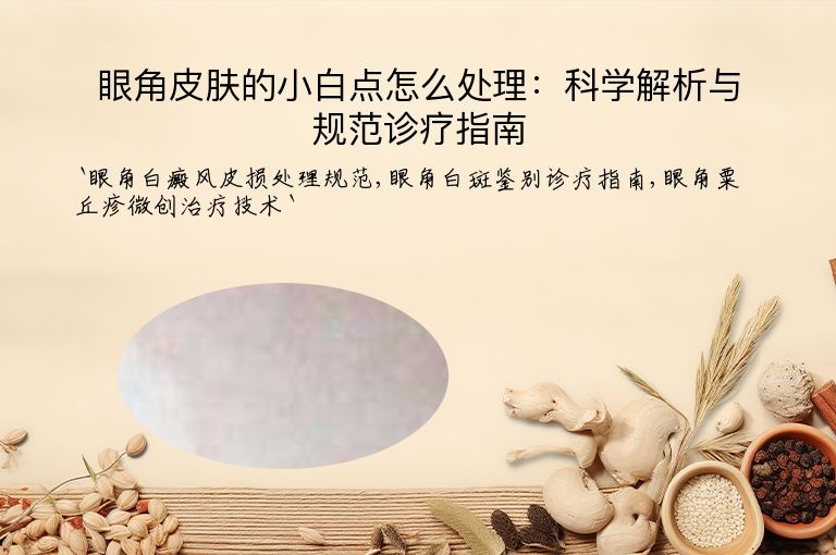眼角皮肤的小白点怎么处理：科学解析与规范诊疗指南