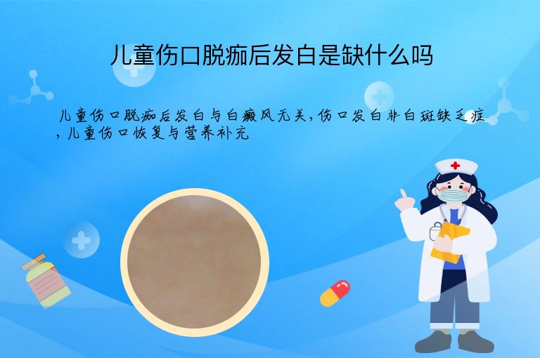 儿童伤口脱痂后发白是缺什么吗”