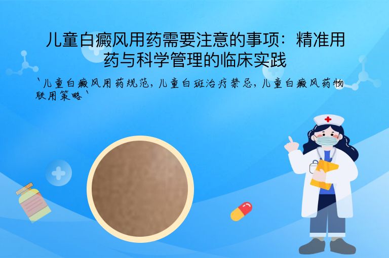 儿童白癜风用药需要注意的事项：精准用药与科学管理的临床实践”