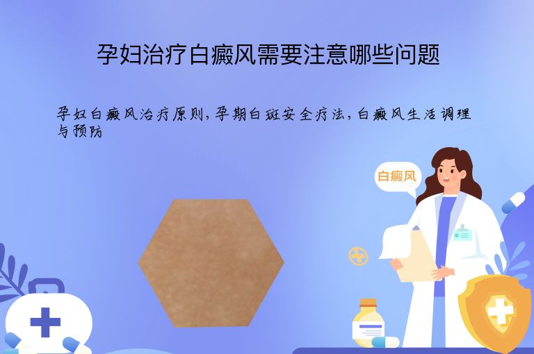孕妇治疗白癜风需要注意哪些问题”
