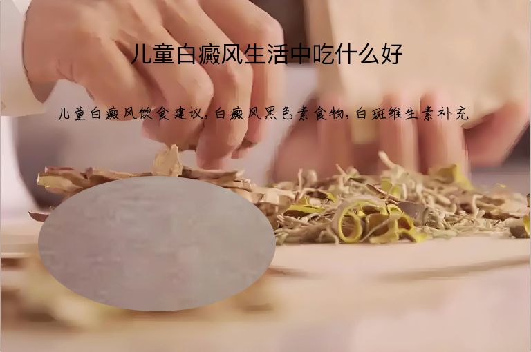 儿童白癜风生活中吃什么好”