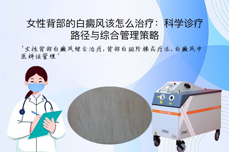 女性背部的白癜风该怎么治疗:科学诊疗路径与综合管理策略