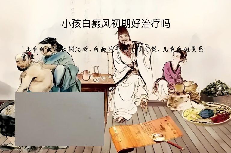 小孩白癜风初期好治疗吗