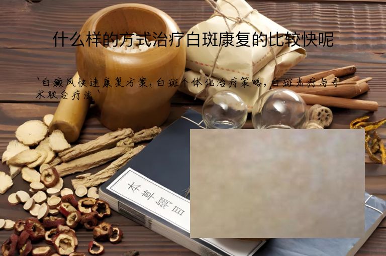 什么样的方式治疗白斑康复的比较快呢