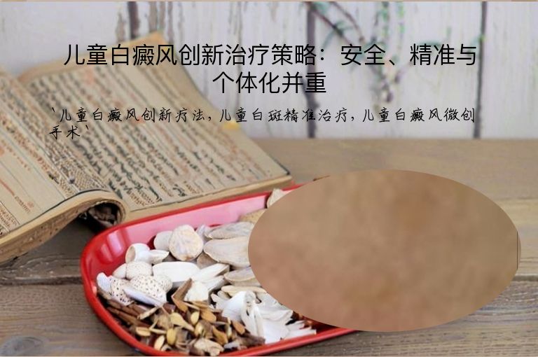 儿童白癜风创新治疗策略:安全、精准与个体化并重