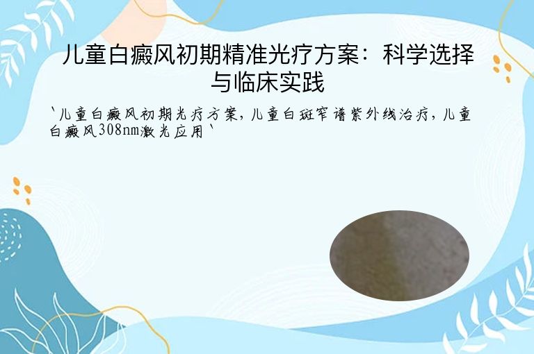 儿童白癜风初期精准光疗方案:科学选择与临床实践