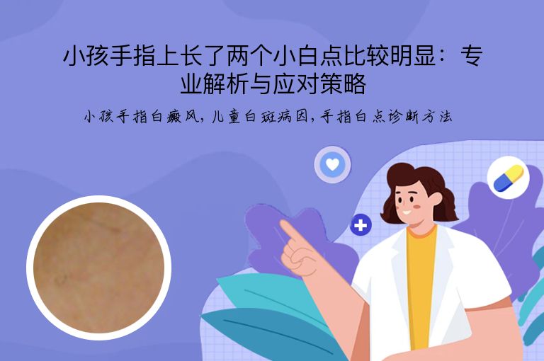 小孩手指上长了两个小白点比较明显：专业解析与应对策略”