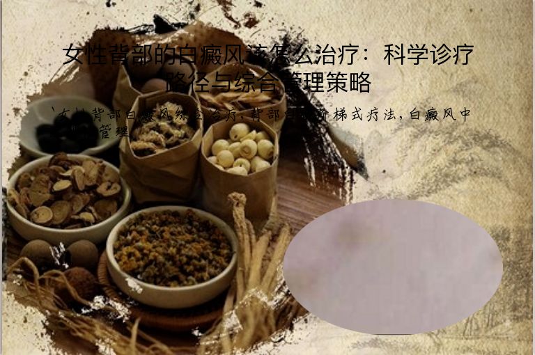 女性背部的白癜风该怎么治疗：科学诊疗路径与综合管理策略