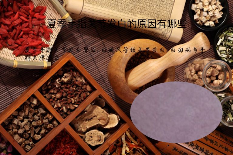 夏季手指关节发白的原因有哪些”