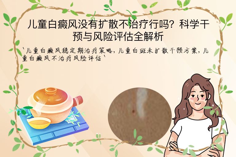 儿童白癜风没有扩散不治疗行吗？科学干预与风险评估全解析