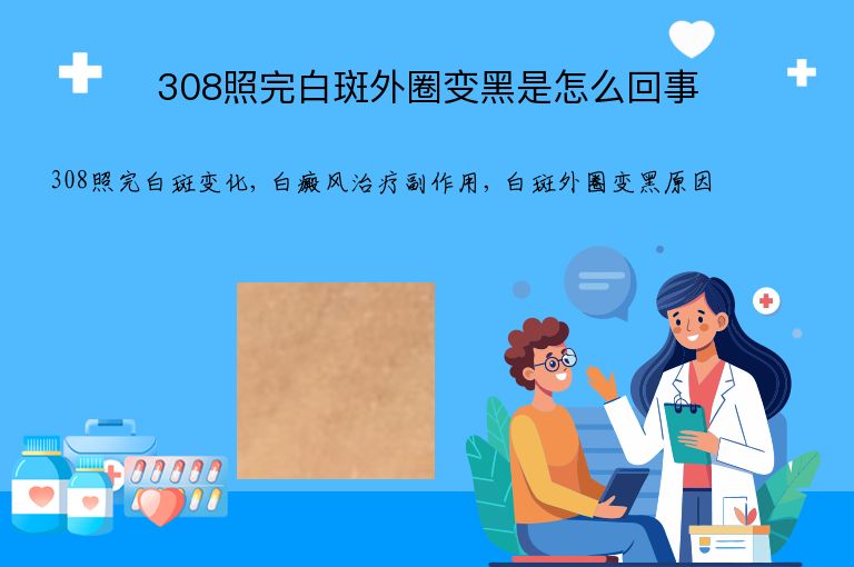 308照完白斑外圈变黑是怎么回事”