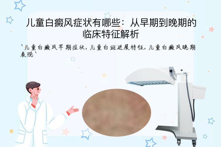 儿童白癜风症状有哪些:从早期到晚期的临床特征解析