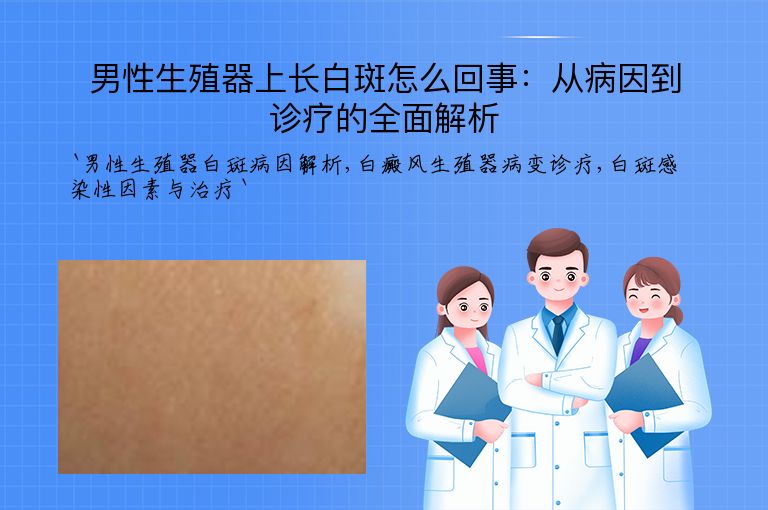 男性生殖器上长白斑怎么回事：从病因到诊疗的全面解析