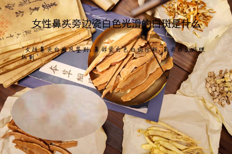 女性鼻头旁边瓷白色光滑的白斑是什么”