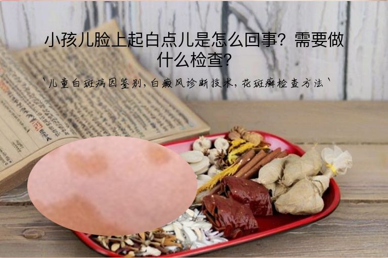 小孩儿脸上起白点儿是怎么回事?需要做什么检查?