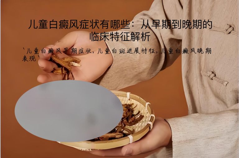 儿童白癜风症状有哪些:从早期到晚期的临床特征解析