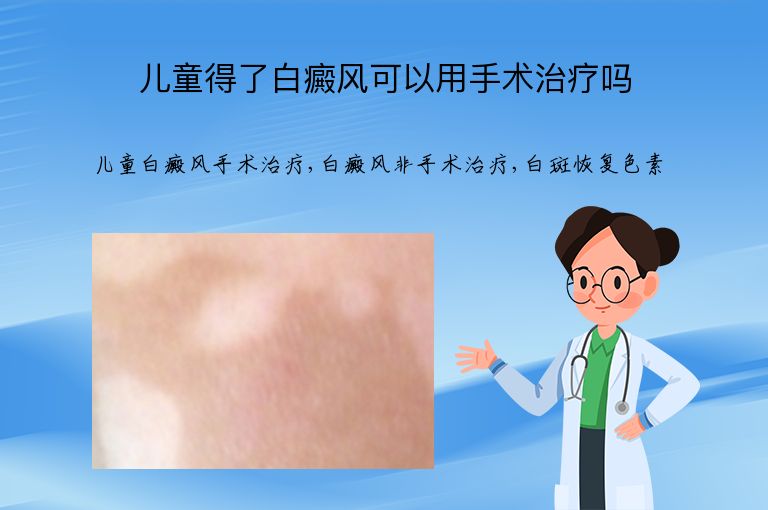 儿童得了白癜风可以用手术治疗吗”