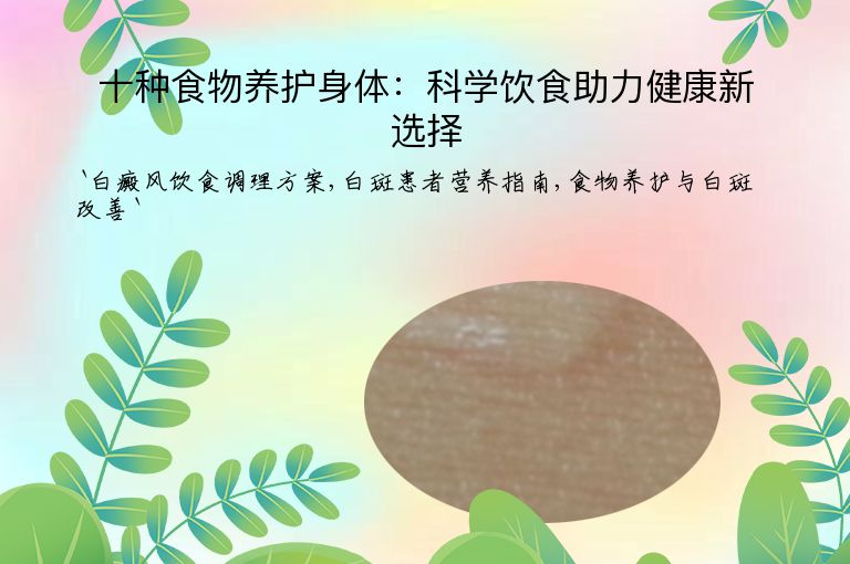 十种食物养护身体：科学饮食助力健康新选择