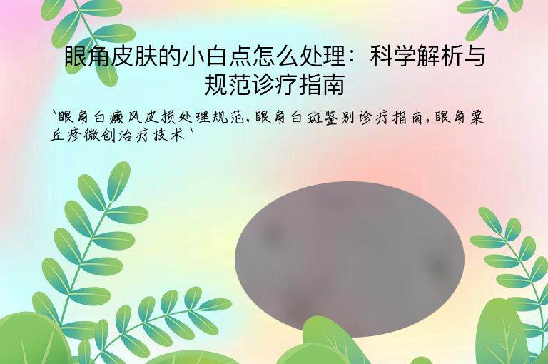 眼角皮肤的小白点怎么处理:科学解析与规范诊疗指南