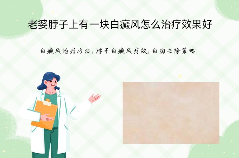 老婆脖子上有一块白癜风怎么治疗效果好”