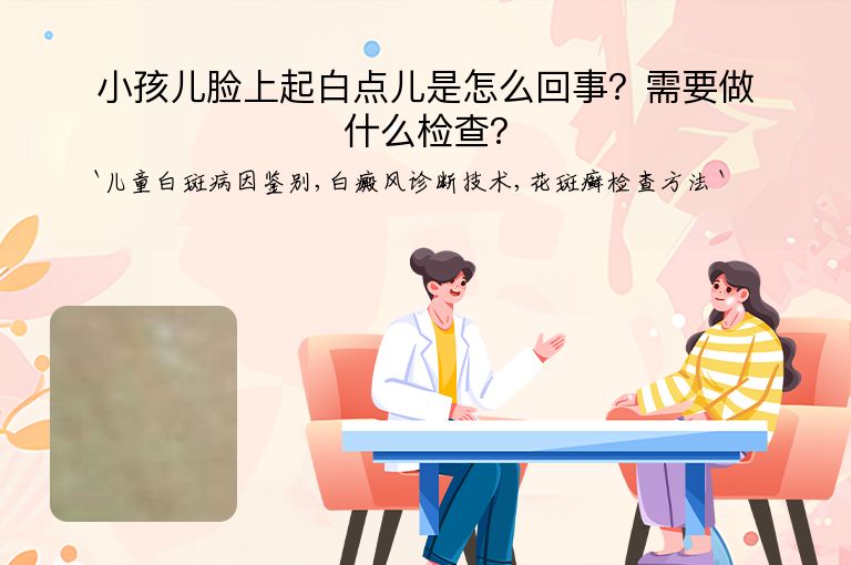 小孩儿脸上起白点儿是怎么回事?需要做什么检查?