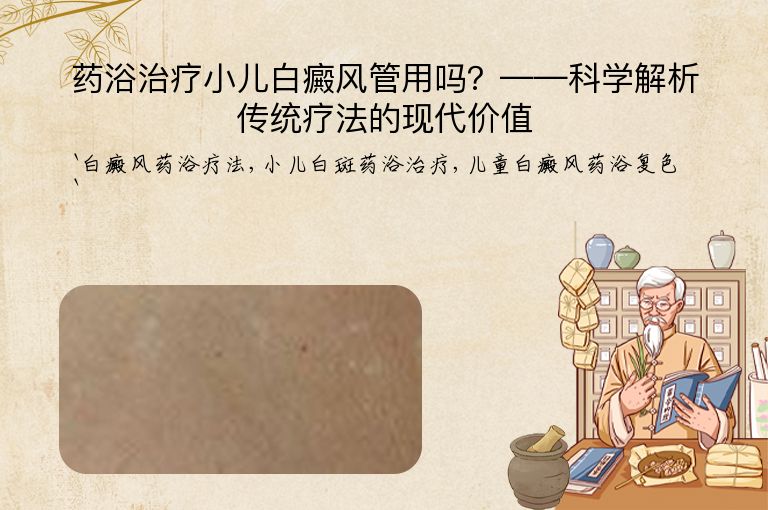 药浴治疗小儿白癜风管用吗？——科学解析传统疗法的现代价值”