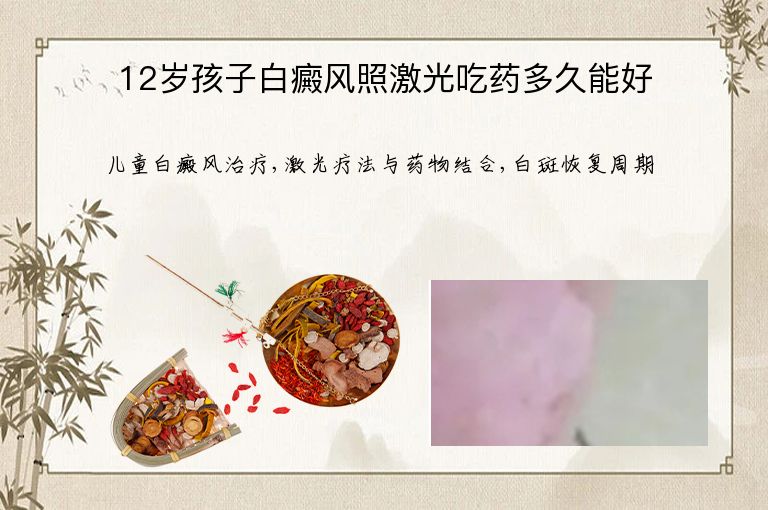 12岁孩子白癜风照激光吃药多久能好”