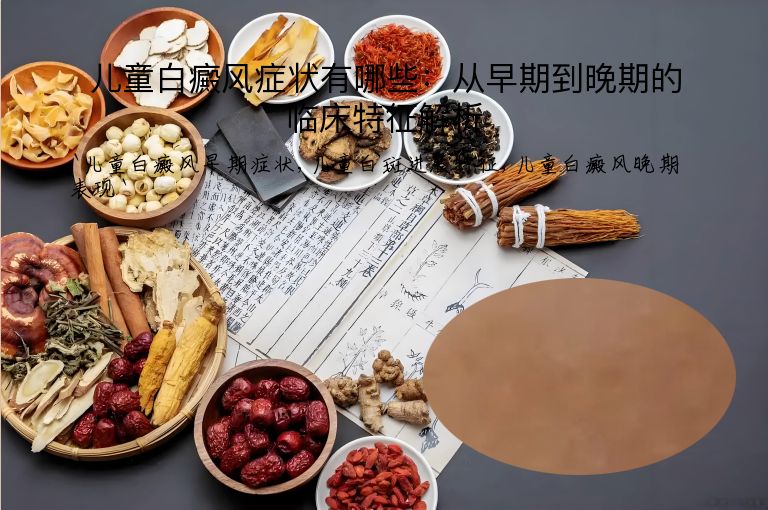 儿童白癜风症状有哪些：从早期到晚期的临床特征解析