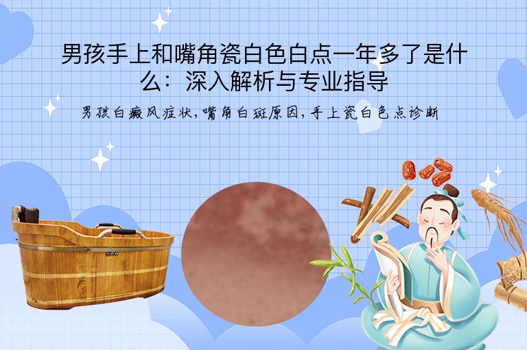 男孩手上和嘴角瓷白色白点一年多了是什么：深入解析与专业指导”