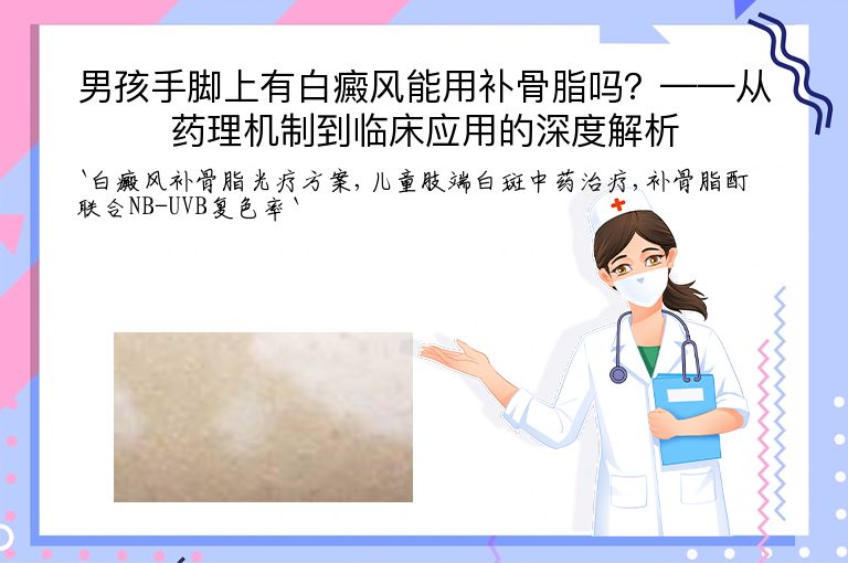 男孩手脚上有白癜风能用补骨脂吗?——从药理机制到临床应用的深度解析