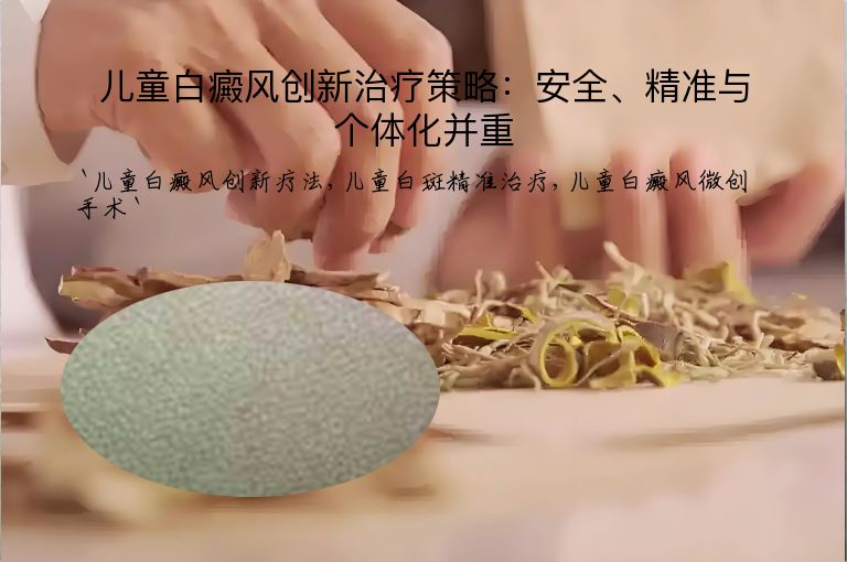 儿童白癜风创新治疗策略：安全、精准与个体化并重