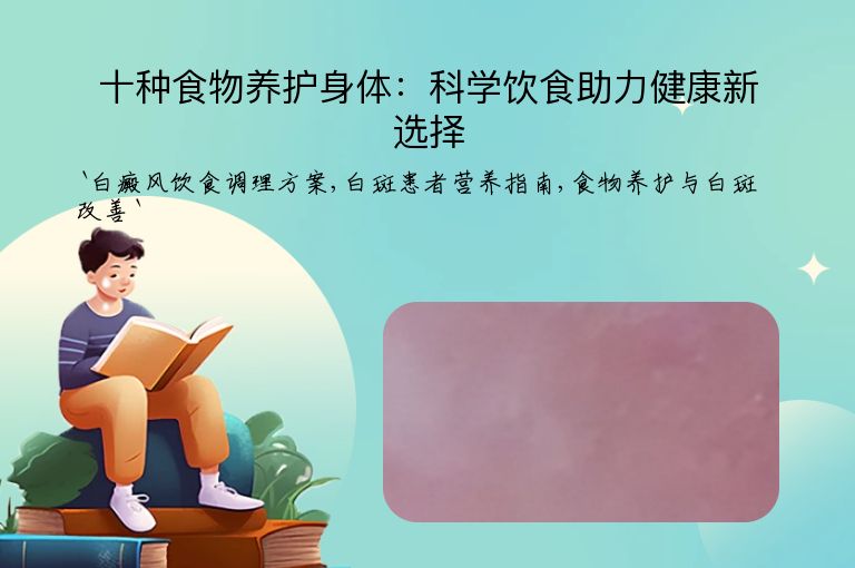 十种食物养护身体：科学饮食助力健康新选择