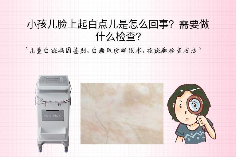 小孩儿脸上起白点儿是怎么回事？需要做什么检查？