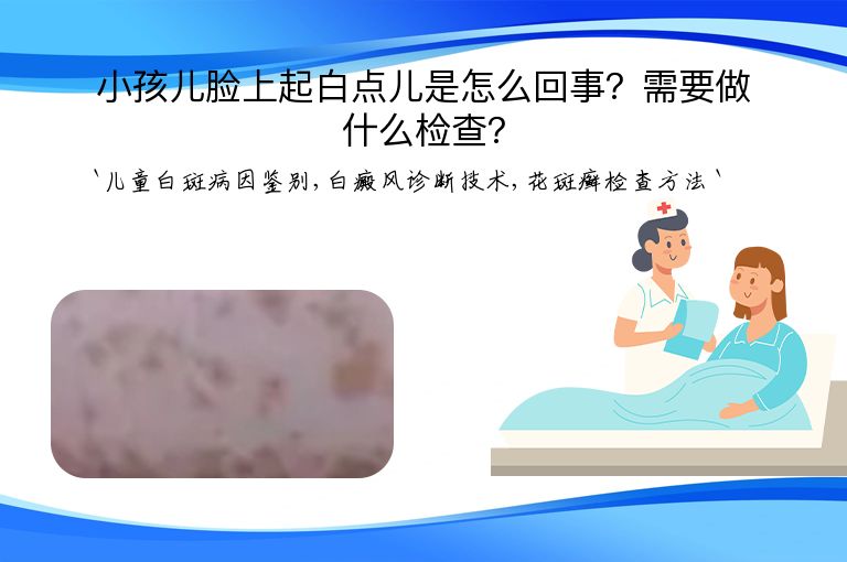 小孩儿脸上起白点儿是怎么回事?需要做什么检查?