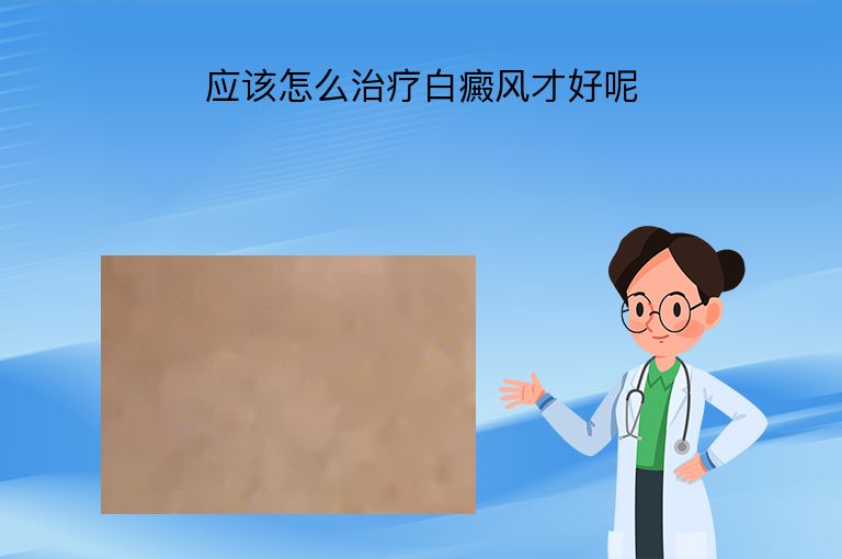 应该怎么治疗白癜风才好呢”