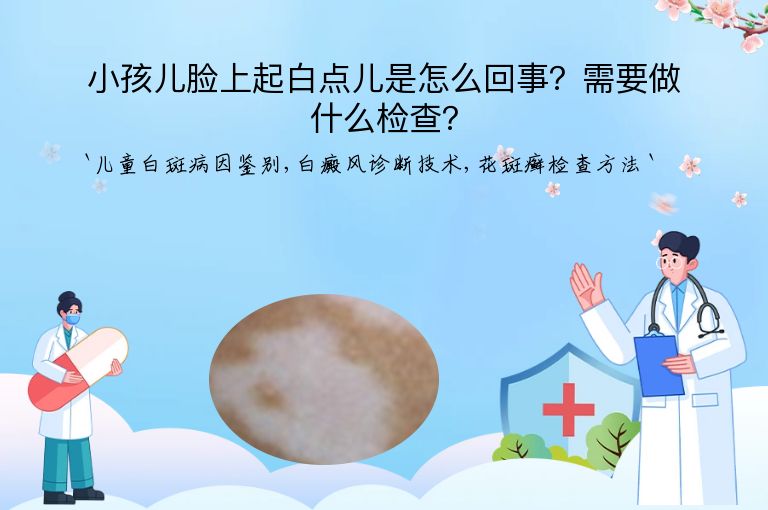 小孩儿脸上起白点儿是怎么回事?需要做什么检查?