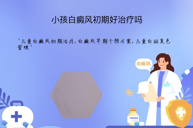 小孩白癜风初期好治疗吗