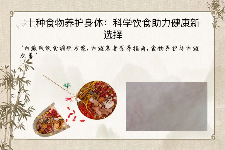 十种食物养护身体：科学饮食助力健康新选择